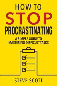 How to Stop Procrastinating A Simple Guide to Mastering Difficult Tasks