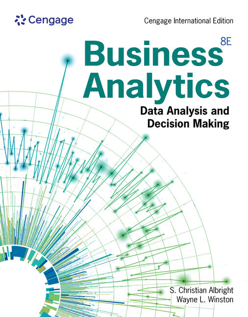 BUSINESS ANALYTICS: DATA ANALYSIS & DECISION MAKING, CENGAGE INTERNATIONAL EDITION, 8TH EDITION
